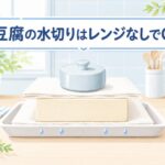 豆腐の水切りはレンジなしでできる！簡単で効果的な方法を徹底解説