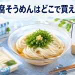 豆腐そうめんはどこに売ってる？取扱販売店と通販で買える場所を調査